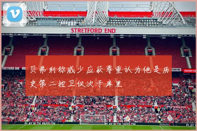 贝弗利称威少应获尊重认为他是历史第二控卫仅次于库里